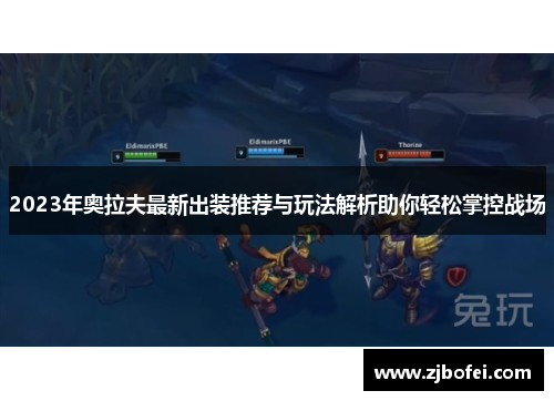 2023年奥拉夫最新出装推荐与玩法解析助你轻松掌控战场 2023年奥拉夫最新出装推荐与玩法解析助你轻松掌控战场
