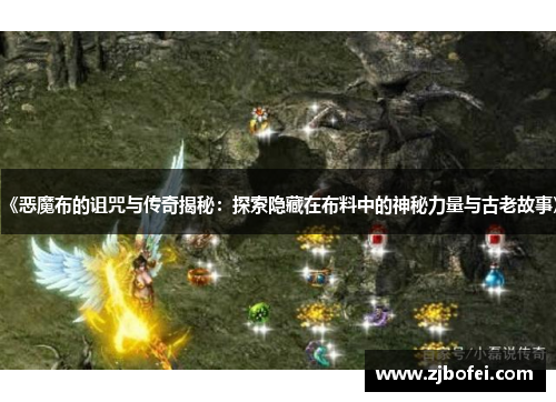 《恶魔布的诅咒与传奇揭秘：探索隐藏在布料中的神秘力量与古老故事》